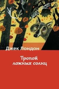 Джек Лондон. Тропой ложных солнц