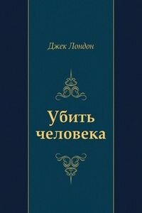 Джек Лондон. Убить человека