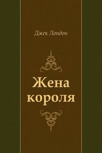 Джек Лондон. Жена короля